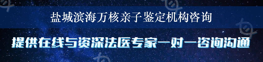 盐城滨海万核亲子鉴定机构咨询